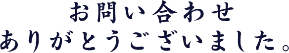 お問い合わせありがとうございました。